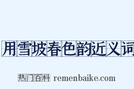 用雪坡春色韵近义词是什么意思的图片